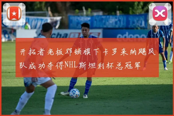 开拓者老板邓顿旗下卡罗来纳飓风队成功夺得NHL斯坦利杯总冠军